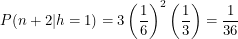 \[<br />
P(n+2|h=1) = 3\left ( \frac{1}{6} \right )^2 \left ( \frac{1}{3} \right ) = \frac{1}{36}<br />
 \]