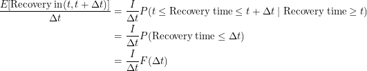 \begin{align*}  \frac{E[\mathrm{Recovery} \; \mathrm{in} (t, t + \Delta t)]}{\Delta t} &= \frac{I}{\Delta t} P(t \leq \mathrm{Recovery} \; \mathrm{time} \leq t + \Delta t \; | \; \mathrm{Recovery} \; \mathrm{time} \geq t) \\ &= \frac{I}{\Delta t} P(\mathrm{Recovery} \; \mathrm{time} \leq \Delta t) \\<br />
&= \frac{I}{\Delta t} F(\Delta t)  \end{align*}