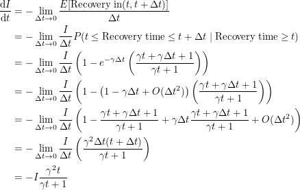 \begin{align*}  \frac{\textup{d}I}{\textup{d}t} &= -\lim_{\Delta t \rightarrow 0} \frac{E[\mathrm{Recovery} \; \mathrm{in} (t, t + \Delta t)]}{\Delta t} \\ &= -\lim_{\Delta t \rightarrow 0} \frac{I}{\Delta t} P(t \leq \mathrm{Recovery} \; \mathrm{time} \leq t + \Delta t \; | \; \mathrm{Recovery} \; \mathrm{time} \geq t) \\<br />
&= -\lim_{\Delta t \rightarrow 0} \frac{I}{\Delta t} \left ( 1 - e^{-\gamma \Delta t} \left ( \frac{\gamma t + \gamma \Delta t + 1}{\gamma t + 1} \right ) \right ) \\<br />
&= -\lim_{\Delta t \rightarrow 0} \frac{I}{\Delta t} \left ( 1 - \left ( 1 - \gamma \Delta t + O(\Delta t^2) \right ) \left ( \frac{\gamma t + \gamma \Delta t + 1}{\gamma t + 1} \right ) \right ) \\<br />
&= -\lim_{\Delta t \rightarrow 0} \frac{I}{\Delta t} \left ( 1 - \frac{\gamma t + \gamma \Delta t + 1}{\gamma t + 1} + \gamma \Delta t \frac{\gamma t + \gamma \Delta t + 1}{\gamma t + 1} + O(\Delta t^2) \right ) \\<br />
&= -\lim_{\Delta t \rightarrow 0} \frac{I}{\Delta t} \left ( \frac{\gamma^2 \Delta t (t + \Delta t)}{\gamma t + 1} \right ) \\ &= -I \frac{\gamma^2 t}{\gamma t + 1}  \end{align*}