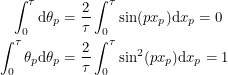 \begin{align*}<br />
\int_0^{\tau} \textup{d}\theta_p &= \frac{2}{\tau} \int_0^{\tau} \sin(px_p) \textup{d}x_p = 0 \\<br />
\int_0^{\tau} \theta_p \textup{d}\theta_p &= \frac{2}{\tau} \int_0^{\tau} \sin^2(px_p) \textup{d}x_p = 1<br />
 \end{align*}