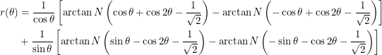 \begin{align*}<br />
r(\theta) &= \frac{1}{\cos\theta} \left [ \arctan N \left( \cos\theta + \cos2\theta - \frac{1}{\sqrt{2}} \right ) - \arctan N \left( -\cos\theta + \cos2\theta - \frac{1}{\sqrt{2}} \right ) \right ] \\<br />
&+ \frac{1}{\sin\theta} \left [ \arctan N \left( \sin\theta - \cos2\theta - \frac{1}{\sqrt{2}} \right ) - \arctan N \left( -\sin\theta - \cos2\theta - \frac{1}{\sqrt{2}} \right )\right ]<br />
 \end{align*}