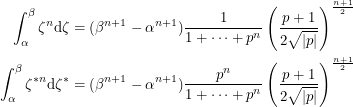 \begin{align*}<br />
\int_{\alpha}^{\beta} \zeta^n \textup{d}\zeta &= (\beta^{n+1}-\alpha^{n+1}) \frac{1}{1+ \dots +p^n} \left ( \frac{p+1}{2 \sqrt{|p|}} \right )^{\frac{n+1}{2}} \\<br />
\int_{\alpha}^{\beta} \zeta^{*n} \textup{d}\zeta^{*} &= (\beta^{n+1}-\alpha^{n+1}) \frac{p^n}{1+ \dots +p^n} \left ( \frac{p+1}{2 \sqrt{|p|}} \right )^{\frac{n+1}{2}}<br />
 \end{align*}