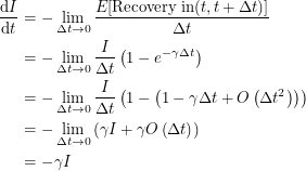 \begin{align*}  \frac{\textup{d}I}{\textup{d}t} &= -\lim_{\Delta t \rightarrow 0} \frac{E[\mathrm{Recovery} \; \mathrm{in} (t, t + \Delta t)]}{\Delta t} \\<br />
&= -\lim_{\Delta t \rightarrow 0} \frac{I}{\Delta t} \left ( 1 - e^{-\gamma \Delta t} \right ) \\<br />
&= -\lim_{\Delta t \rightarrow 0} \frac{I}{\Delta t} \left ( 1 - \left ( 1 - \gamma \Delta t + O \left( \Delta t^2 \right ) \right ) \right ) \\<br />
&= -\lim_{\Delta t \rightarrow 0} \left ( \gamma I + \gamma O \left ( \Delta t \right ) \right ) \\ &= -\gamma I  \end{align*}
