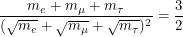 \[ \frac{m_{e}+m_{\mu}+m_{\tau}}{(\sqrt{m_{e}}+\sqrt{m_{\mu}}+\sqrt{m_{\tau}})^2} = \frac{3}{2} \]